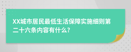 XX城市居民最低生活保障实施细则第二十六条内容有什么?
