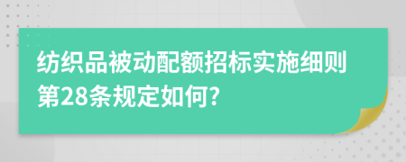 纺织品被动配额招标实施细则第28条规定如何?