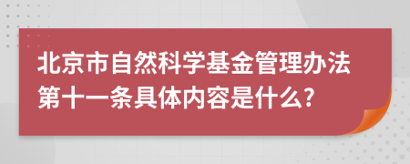 北京市自然科学基金管理办法第十一条具体内容是什么?