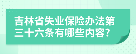 吉林省失业保险办法第三十六条有哪些内容?