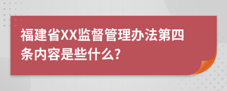 福建省XX监督管理办法第四条内容是些什么?