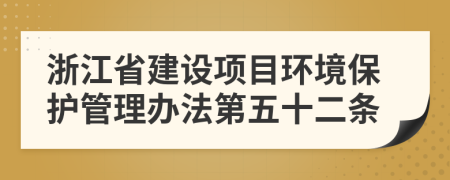 浙江省建设项目环境保护管理办法第五十二条