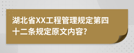 湖北省XX工程管理规定第四十二条规定原文内容?