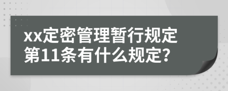 xx定密管理暂行规定第11条有什么规定？