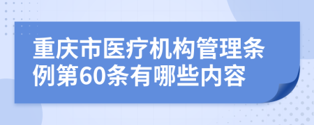 重庆市医疗机构管理条例第60条有哪些内容