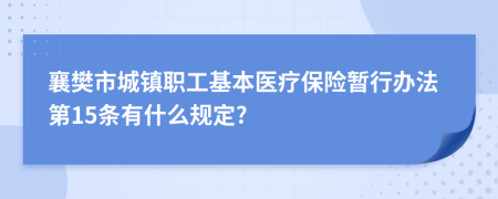 襄樊市城镇职工基本医疗保险暂行办法第15条有什么规定?