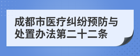 成都市医疗纠纷预防与处置办法第二十二条