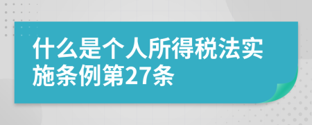 什么是个人所得税法实施条例第27条