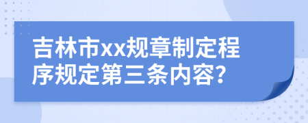 吉林市xx规章制定程序规定第三条内容？