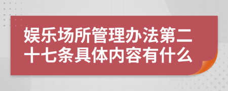 娱乐场所管理办法第二十七条具体内容有什么