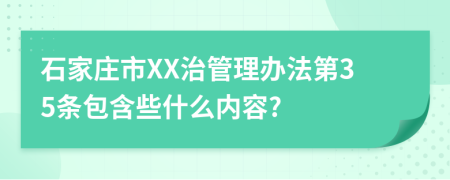 石家庄市XX治管理办法第35条包含些什么内容?