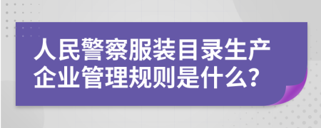 人民警察服装目录生产企业管理规则是什么？