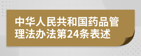 中华人民共和国药品管理法办法第24条表述