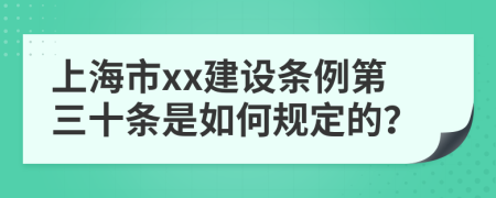 上海市xx建设条例第三十条是如何规定的？