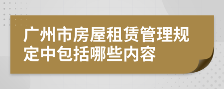 广州市房屋租赁管理规定中包括哪些内容
