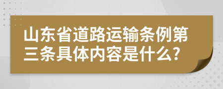 山东省道路运输条例第三条具体内容是什么?