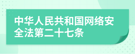 中华人民共和国网络安全法第二十七条