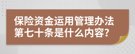 保险资金运用管理办法第七十条是什么内容？