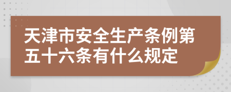 天津市安全生产条例第五十六条有什么规定