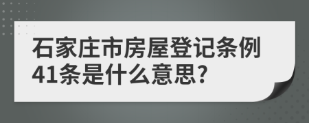 石家庄市房屋登记条例41条是什么意思?