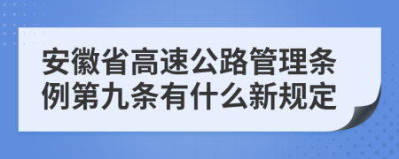 安徽省高速公路管理条例第九条有什么新规定