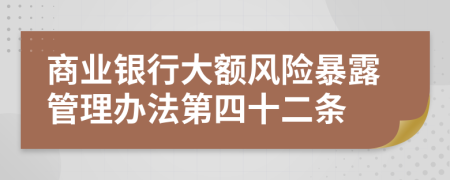 商业银行大额风险暴露管理办法第四十二条