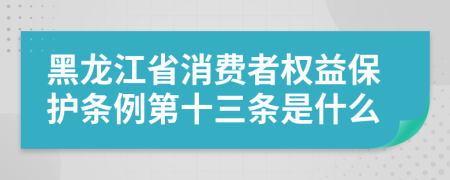 黑龙江省消费者权益保护条例第十三条是什么