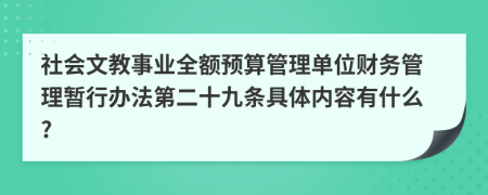 社会文教事业全额预算管理单位财务管理暂行办法第二十九条具体内容有什么?