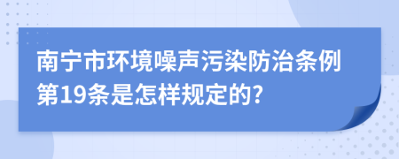 南宁市环境噪声污染防治条例第19条是怎样规定的?