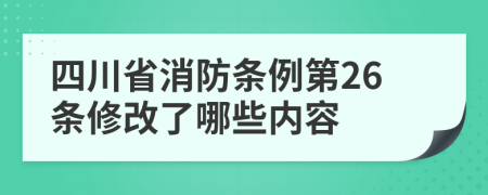 四川省消防条例第26条修改了哪些内容