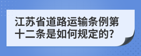 江苏省道路运输条例第十二条是如何规定的?