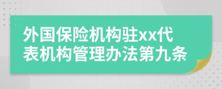 外国保险机构驻xx代表机构管理办法第九条