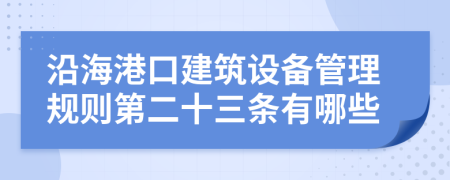 沿海港口建筑设备管理规则第二十三条有哪些