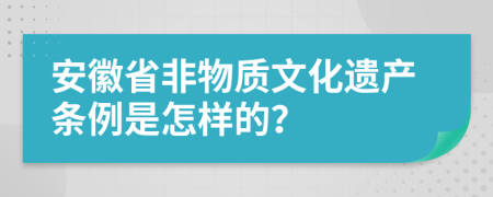 安徽省非物质文化遗产条例是怎样的？