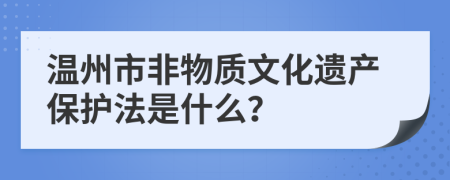 温州市非物质文化遗产保护法是什么？