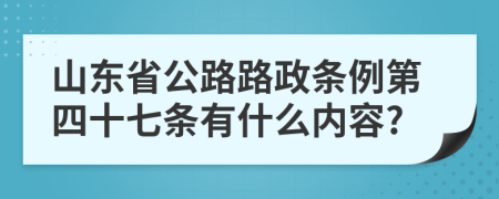 山东省公路路政条例第四十七条有什么内容?