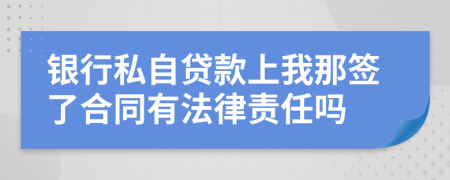 银行私自贷款上我那签了合同有法律责任吗