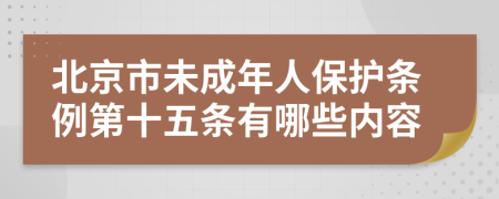北京市未成年人保护条例第十五条有哪些内容