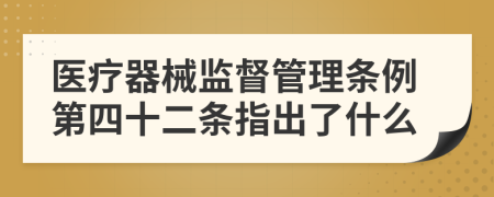 医疗器械监督管理条例第四十二条指出了什么