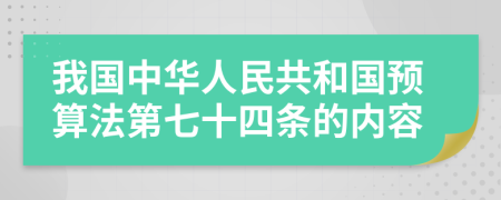 我国中华人民共和国预算法第七十四条的内容