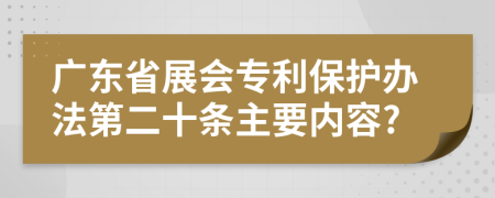 广东省展会专利保护办法第二十条主要内容?