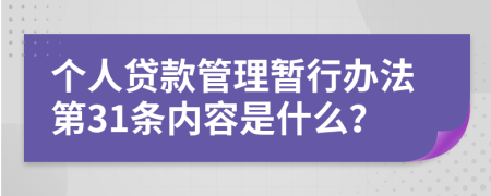 个人贷款管理暂行办法第31条内容是什么？