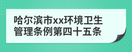 哈尔滨市xx环境卫生管理条例第四十五条