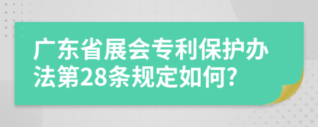 广东省展会专利保护办法第28条规定如何?