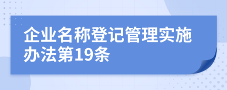 企业名称登记管理实施办法第19条