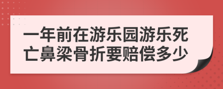 一年前在游乐园游乐死亡鼻梁骨折要赔偿多少