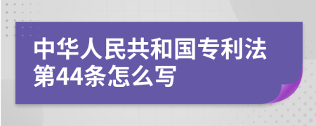 中华人民共和国专利法第44条怎么写