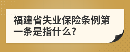 福建省失业保险条例第一条是指什么?