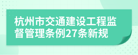 杭州市交通建设工程监督管理条例27条新规