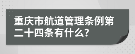 重庆市航道管理条例第二十四条有什么？